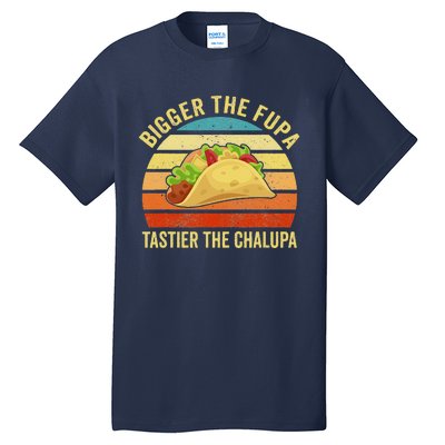 Bigger The Fupa Tastier The Chalupa Funny Tall T-Shirt