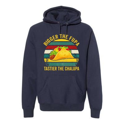 Bigger The Fupa Tastier The Chalupa Premium Hoodie