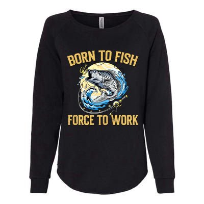 Born To Fish Forced To Work Funny Fishing Womens California Wash Sweatshirt