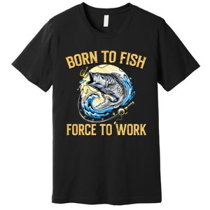 Born To Fish Forced To Work Funny Fishing Premium T-Shirt