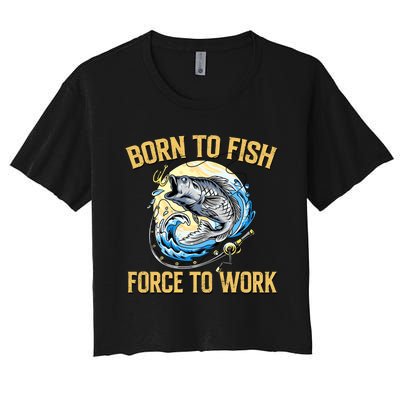 Born To Fish Forced To Work Funny Fishing Women's Crop Top Tee