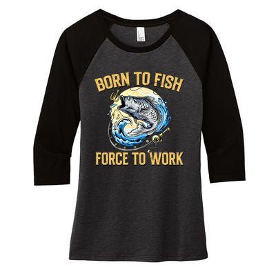 Born To Fish Forced To Work Funny Fishing Women's Tri-Blend 3/4-Sleeve Raglan Shirt