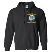 Born To Fish Forced To Work Funny Fishing Full Zip Hoodie