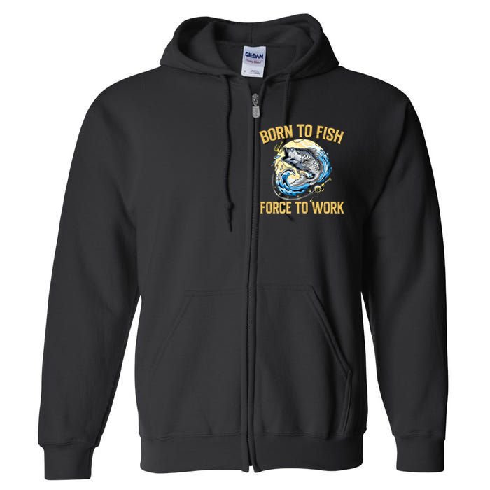 Born To Fish Forced To Work Funny Fishing Full Zip Hoodie