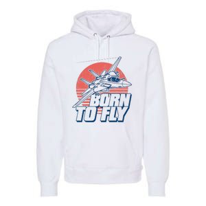 Born To Fly Fighter Jet Plane Airplane Premium Hoodie