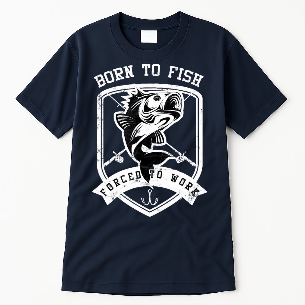 Born To Fish Forced To Work Fisher Man Tall T-Shirt