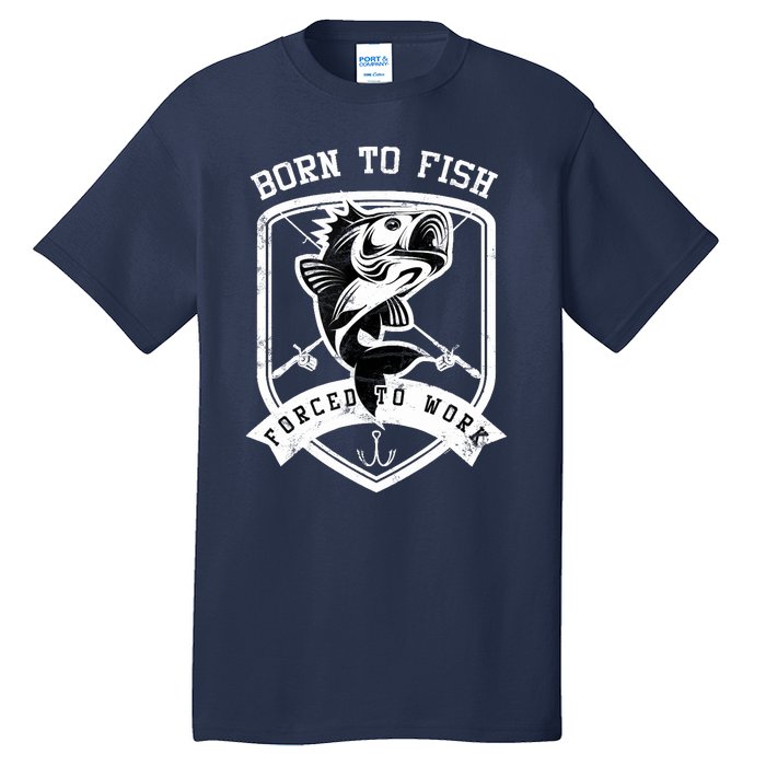 Born To Fish Forced To Work Fisher Man Tall T-Shirt