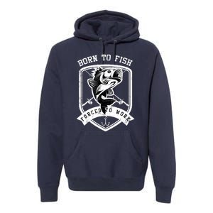 Born To Fish Forced To Work Fisher Man Premium Hoodie