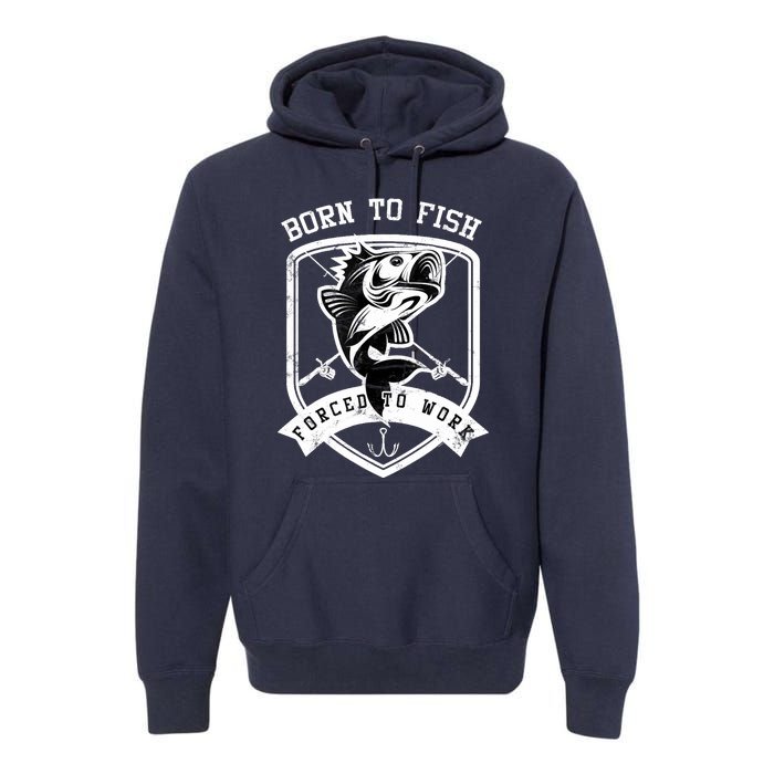 Born To Fish Forced To Work Fisher Man Premium Hoodie