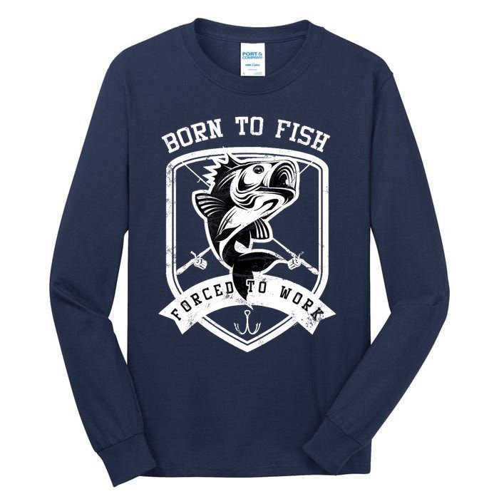 Born To Fish Forced To Work Fisher Man Tall Long Sleeve T-Shirt