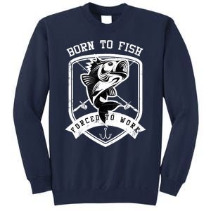 Born To Fish Forced To Work Fisher Man Tall Sweatshirt