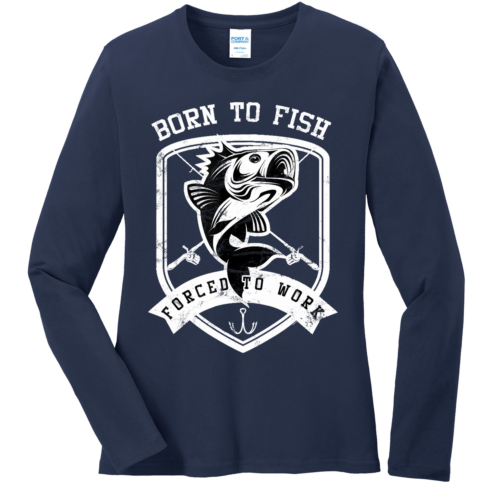 Born To Fish Forced To Work Fisher Man Ladies Long Sleeve Shirt