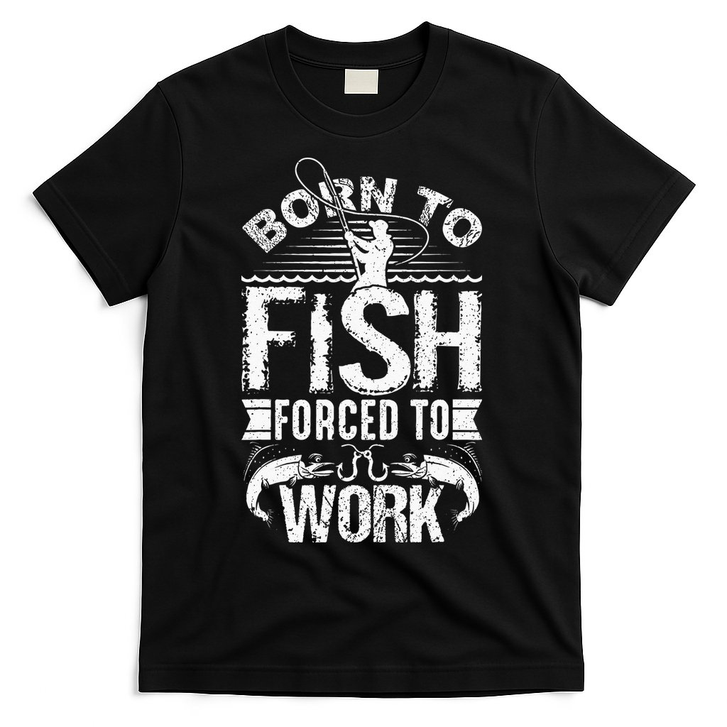 Born To Fish But Forced To Work Funny Fishing Quote T-Shirt