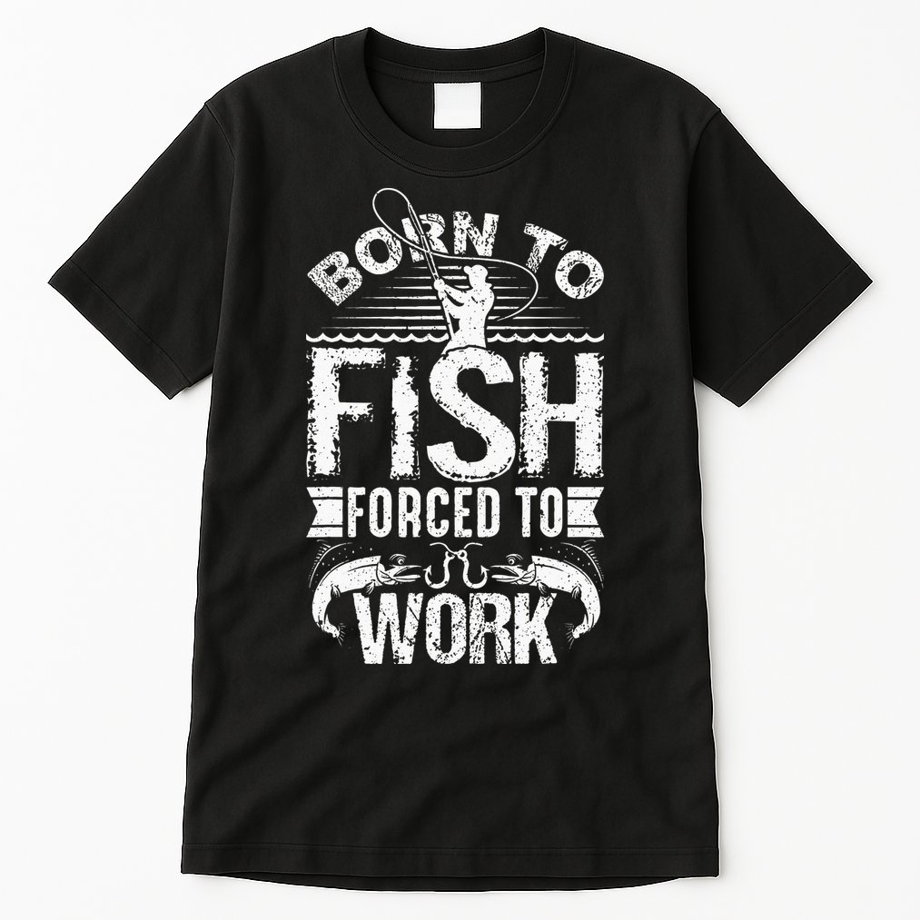 Born To Fish But Forced To Work Funny Fishing Quote Tall T-Shirt