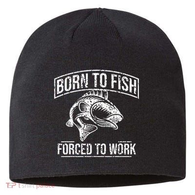Born To Fish But Forced To Work Funny Fishing Sustainable Beanie