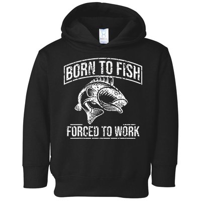Born To Fish But Forced To Work Funny Fishing Toddler Hoodie