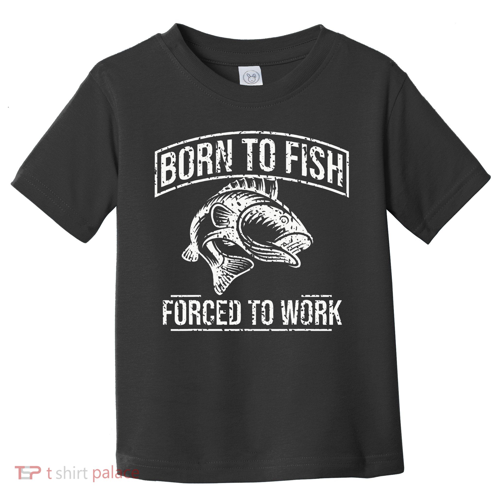 Born To Fish But Forced To Work Funny Fishing Toddler T-Shirt
