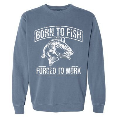 Born To Fish But Forced To Work Funny Fishing Garment-Dyed Sweatshirt