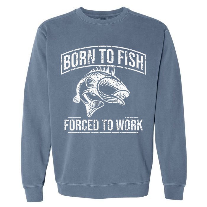 Born To Fish But Forced To Work Funny Fishing Garment-Dyed Sweatshirt
