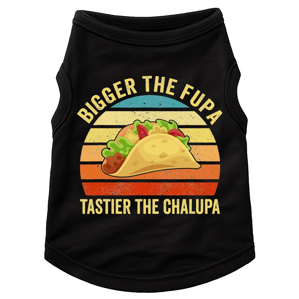 Bigger The Fupa Tastier The Chalupa Doggie Tank