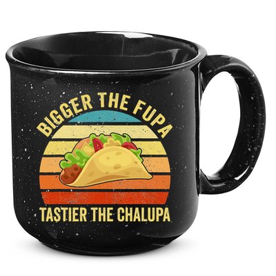 Bigger The Fupa Tastier The Chalupa 15oz Campfire Ceramic Mug