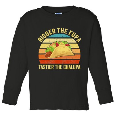 Bigger The Fupa Tastier The Chalupa Toddler Long Sleeve Shirt
