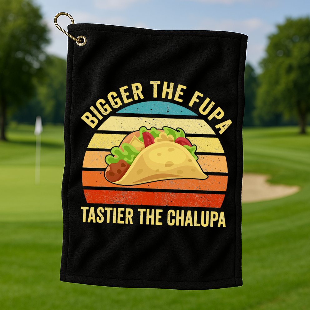 Bigger The Fupa Tastier The Chalupa Golf Towel