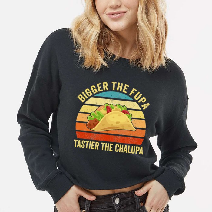 Bigger The Fupa Tastier The Chalupa Cropped Pullover Crew