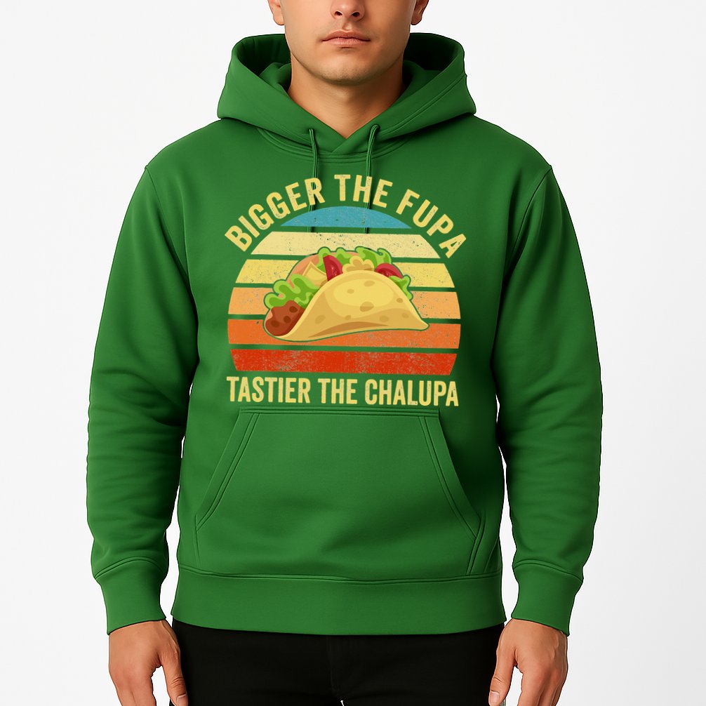 Bigger The Fupa Tastier The Chalupa Hoodie