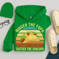 Bigger The Fupa Tastier The Chalupa Hoodie