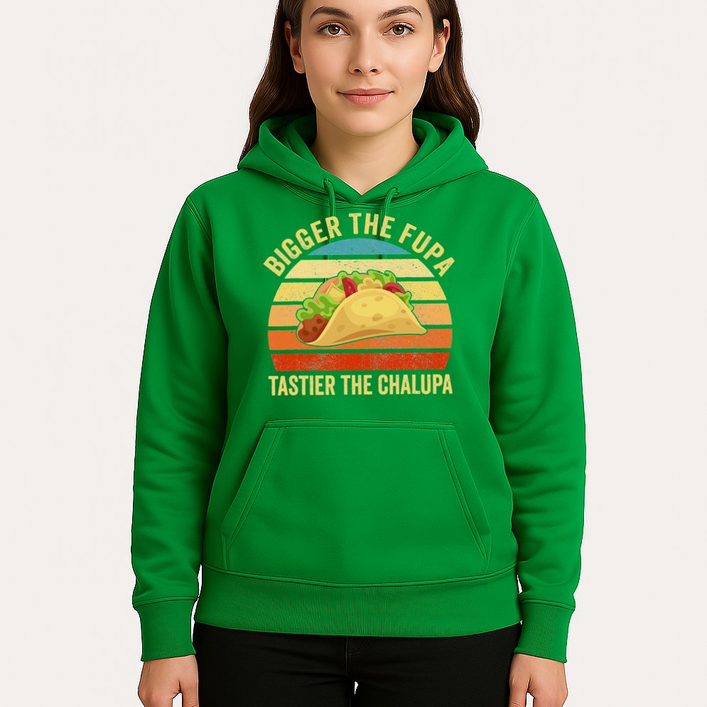 Bigger The Fupa Tastier The Chalupa Hoodie