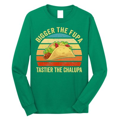 Bigger The Fupa Tastier The Chalupa Long Sleeve Shirt