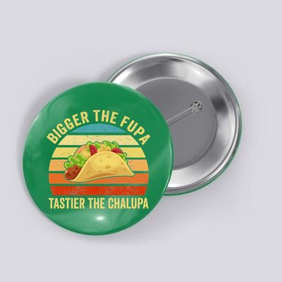 Bigger The Fupa Tastier The Chalupa Button
