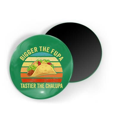 Bigger The Fupa Tastier The Chalupa Magnet