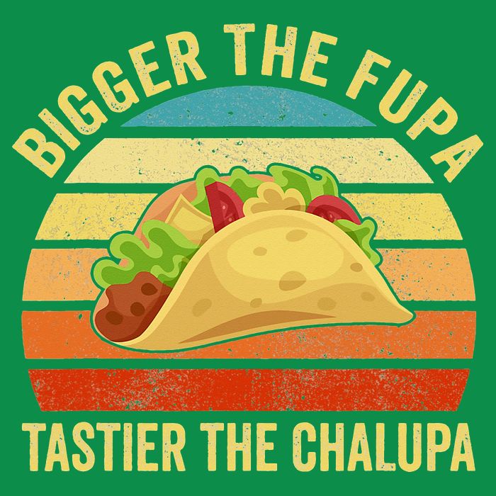 Bigger The Fupa Tastier The Chalupa Poster