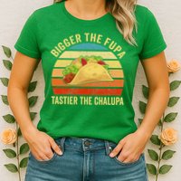 Bigger The Fupa Tastier The Chalupa Womens T-Shirt