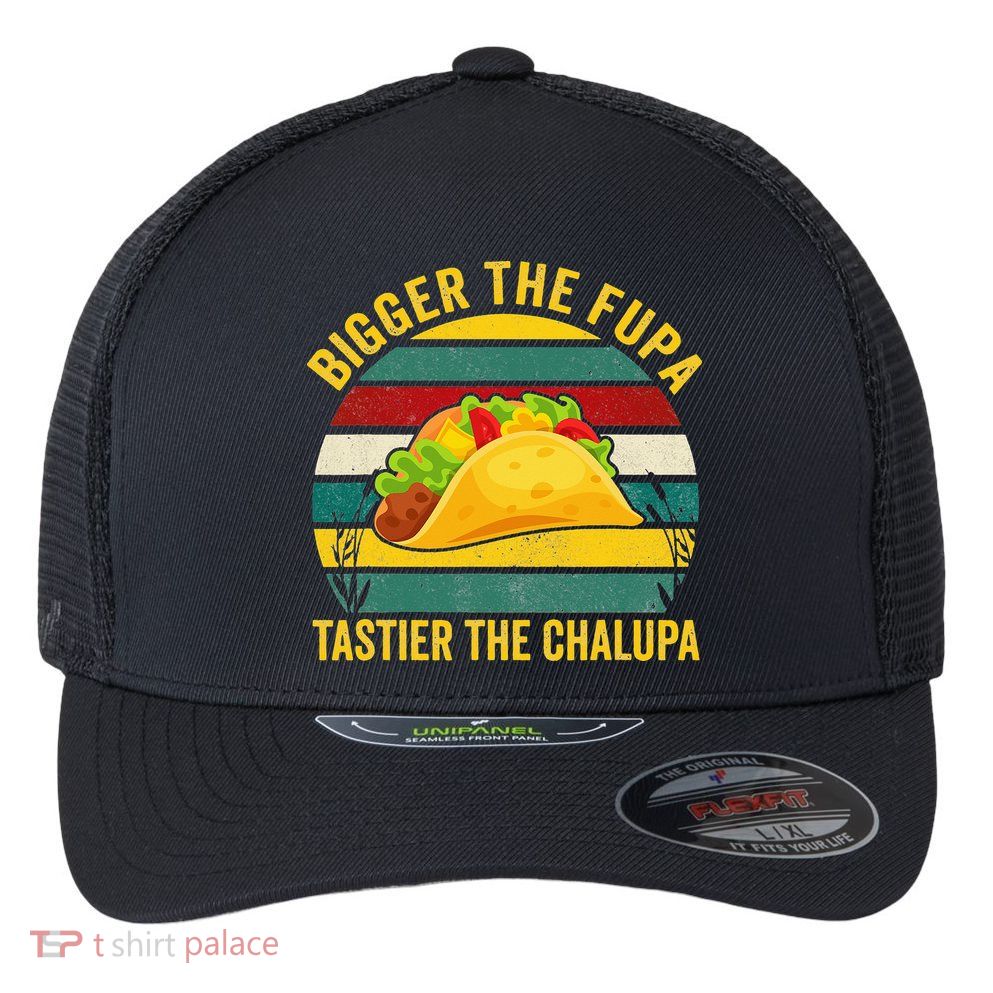 Bigger The Fupa Tastier The Chalupa Flexfit Unipanel Trucker Cap