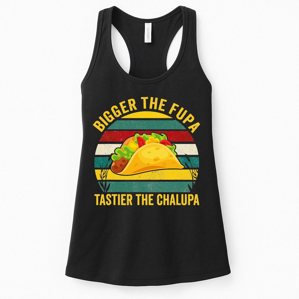 Bigger The Fupa Tastier The Chalupa Womens Tank Top