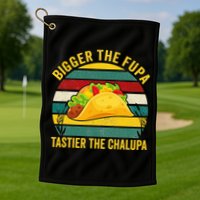 Bigger The Fupa Tastier The Chalupa Golf Towel