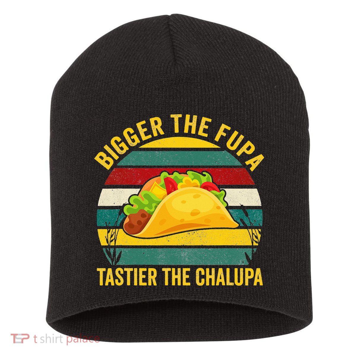 Bigger The Fupa Tastier The Chalupa Short Acrylic Beanie