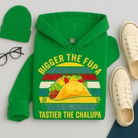 Bigger The Fupa Tastier The Chalupa Hoodie
