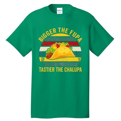 Bigger The Fupa Tastier The Chalupa Tall T-Shirt