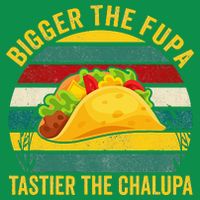 Bigger The Fupa Tastier The Chalupa Tall T-Shirt