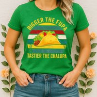 Bigger The Fupa Tastier The Chalupa Womens T-Shirt