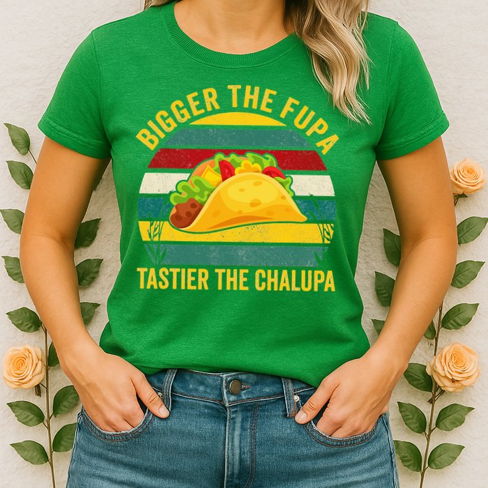 Bigger The Fupa Tastier The Chalupa Womens T-Shirt