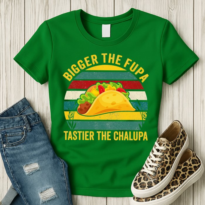 Bigger The Fupa Tastier The Chalupa Womens T-Shirt