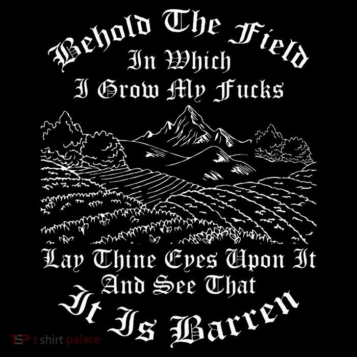 Behold The Field In Which I Grow My Fucks Sweatshirt