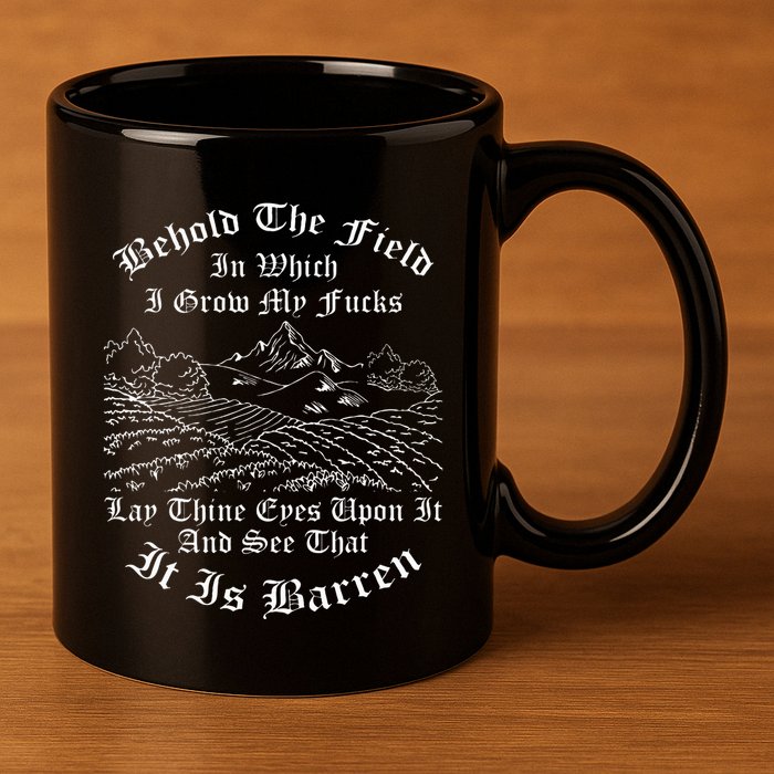 Behold The Field In Which I Grow My Fucks 11oz C Handle Ceramic Mug