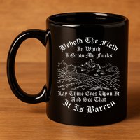Behold The Field In Which I Grow My Fucks 11oz C Handle Ceramic Mug