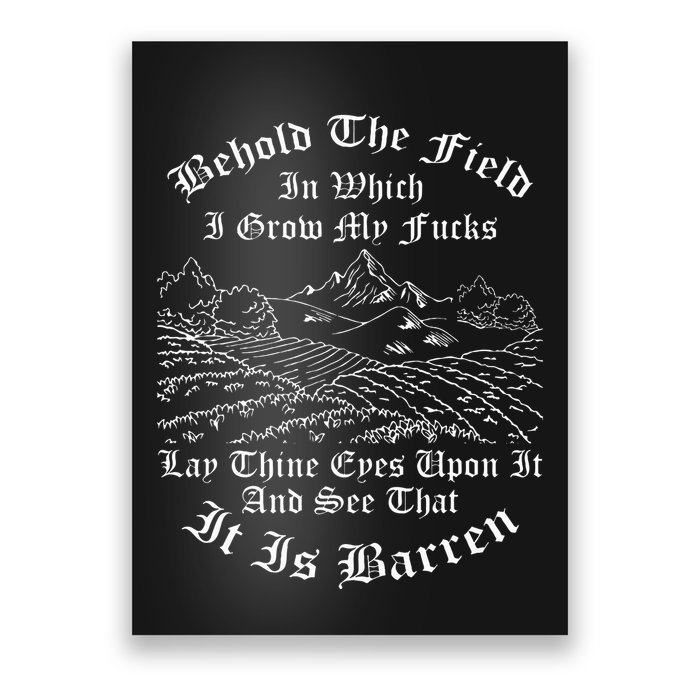 Behold The Field In Which I Grow My Fucks Poster